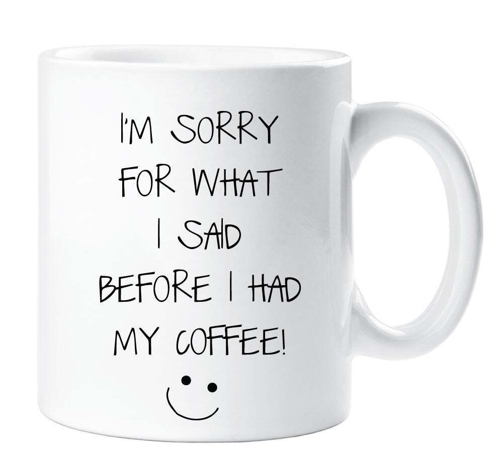 Sarcasm Mug I'm Sorry For What I Said Before I Had My Coffee Funny Novelty
