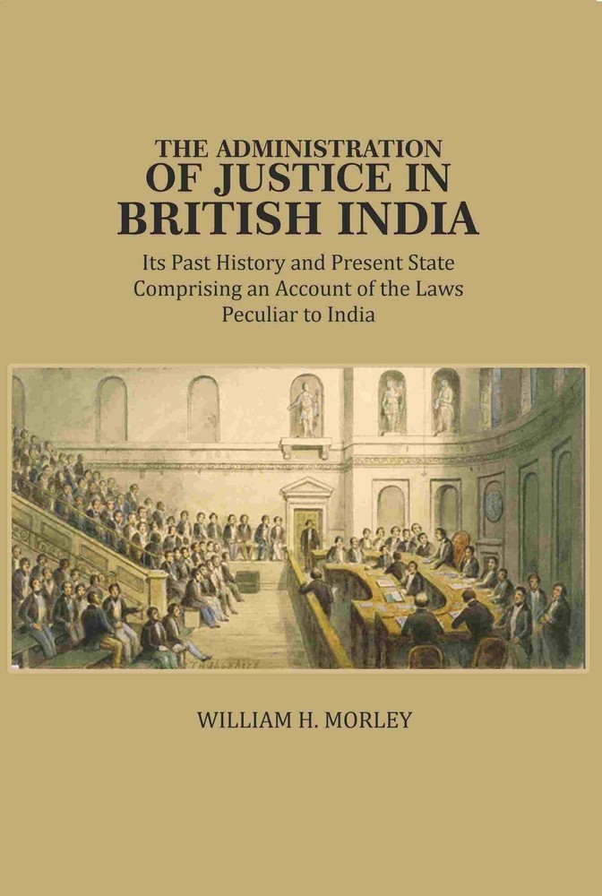 The Administration of Justice in British India: Its Past History and [Hardcover]