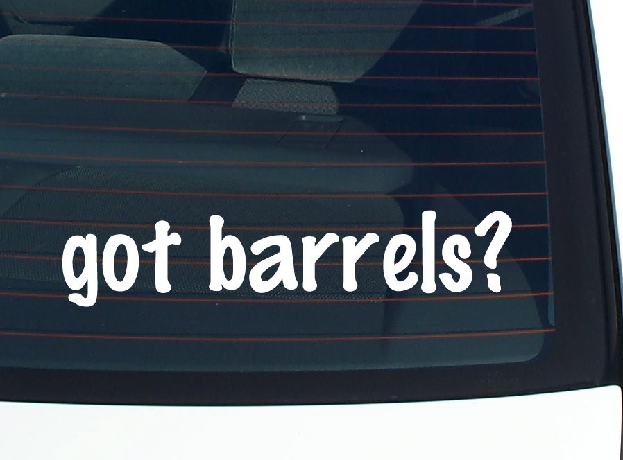 Got Barrels Funny Car Decal Bumper Sticker Vinyl Window Joke