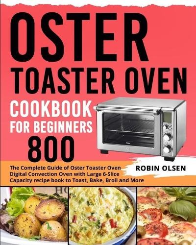Robin Olsen Oster Toaster Oven Cookbook for Beginners 800 Recipes Paperback