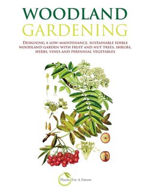 Woodland Gardening: Designing a Low-Maintenance, Sustainable Edible Woodland ...