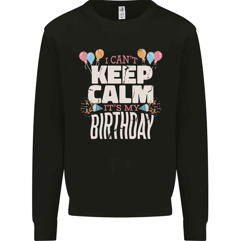I Cant Keep Calm Its My Birthday Mens Sweatshirt Jumper