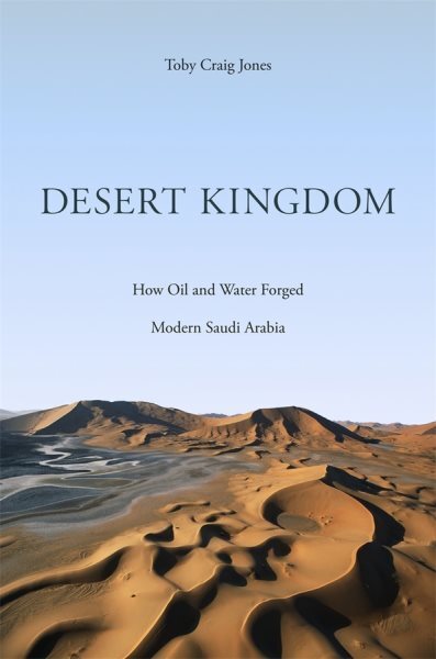 Desert Kingdom : How Oil and Water Forged Modern Saudi Arabia, Hardcover by J...