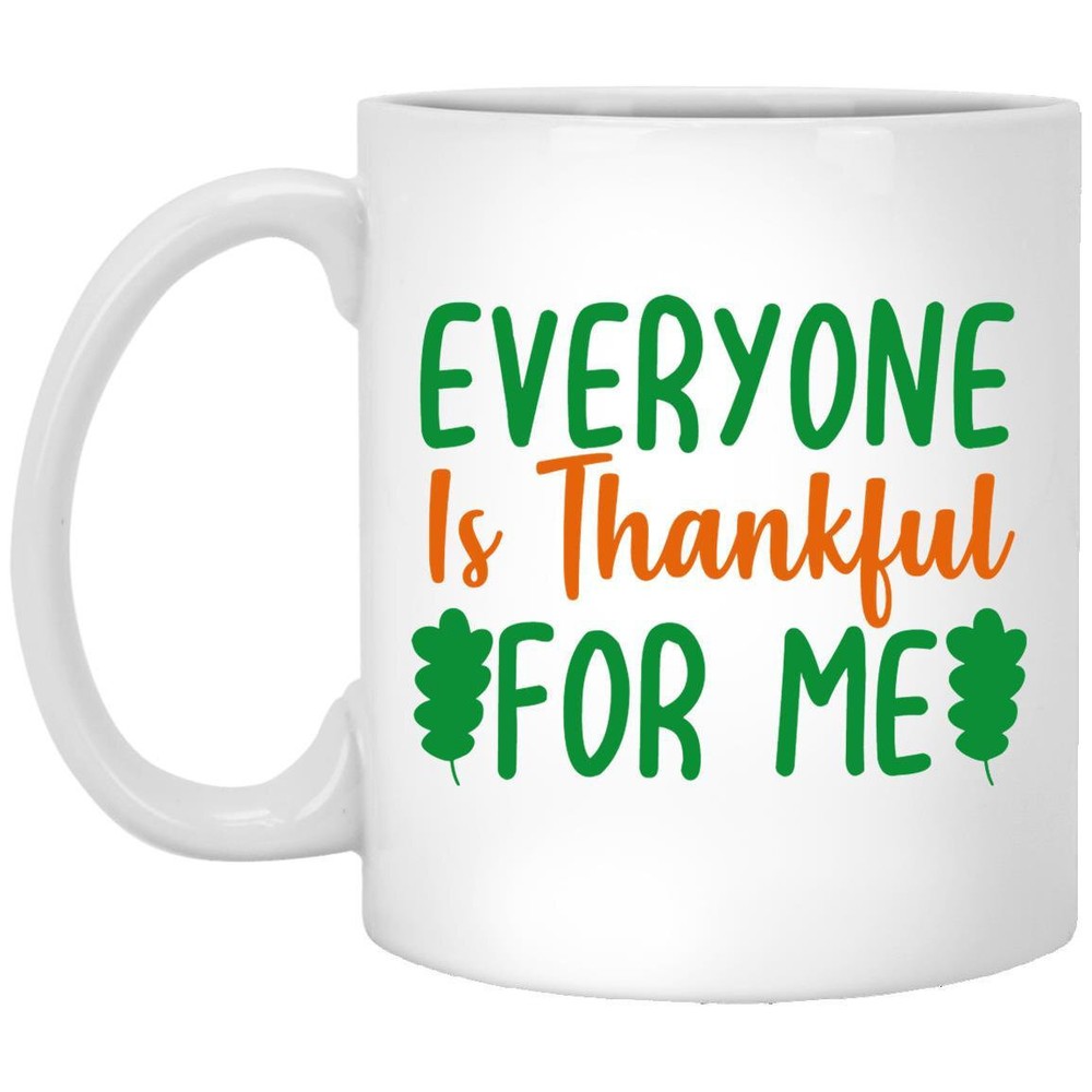 Thanksgiving Mug Everyone Is Thankful For Me Coffee Mugs Gift For Mom Dad