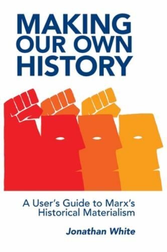 Making Our Own History: A User's Guide to Marx's Historical Materialism, Like...