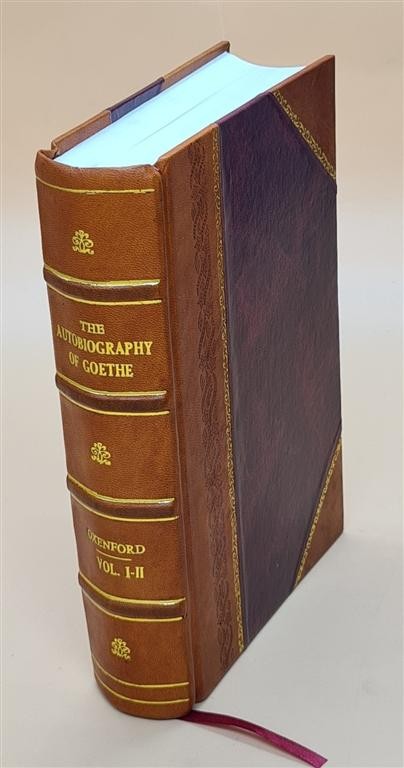 The Autobiography Of Goethe: Truth And Fiction: Relating To My L [Leather Bound]