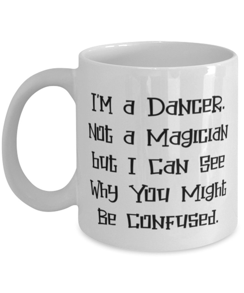 Perfect Dancer Gifts I'm A Dancer. Not A Magician But I Can See Why You Cool 11o