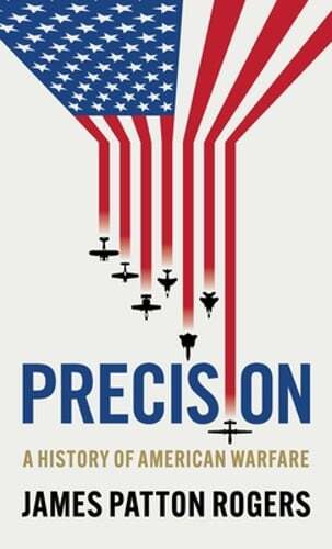 Precision A History of American Warfare by James Patton Rogers New Copy