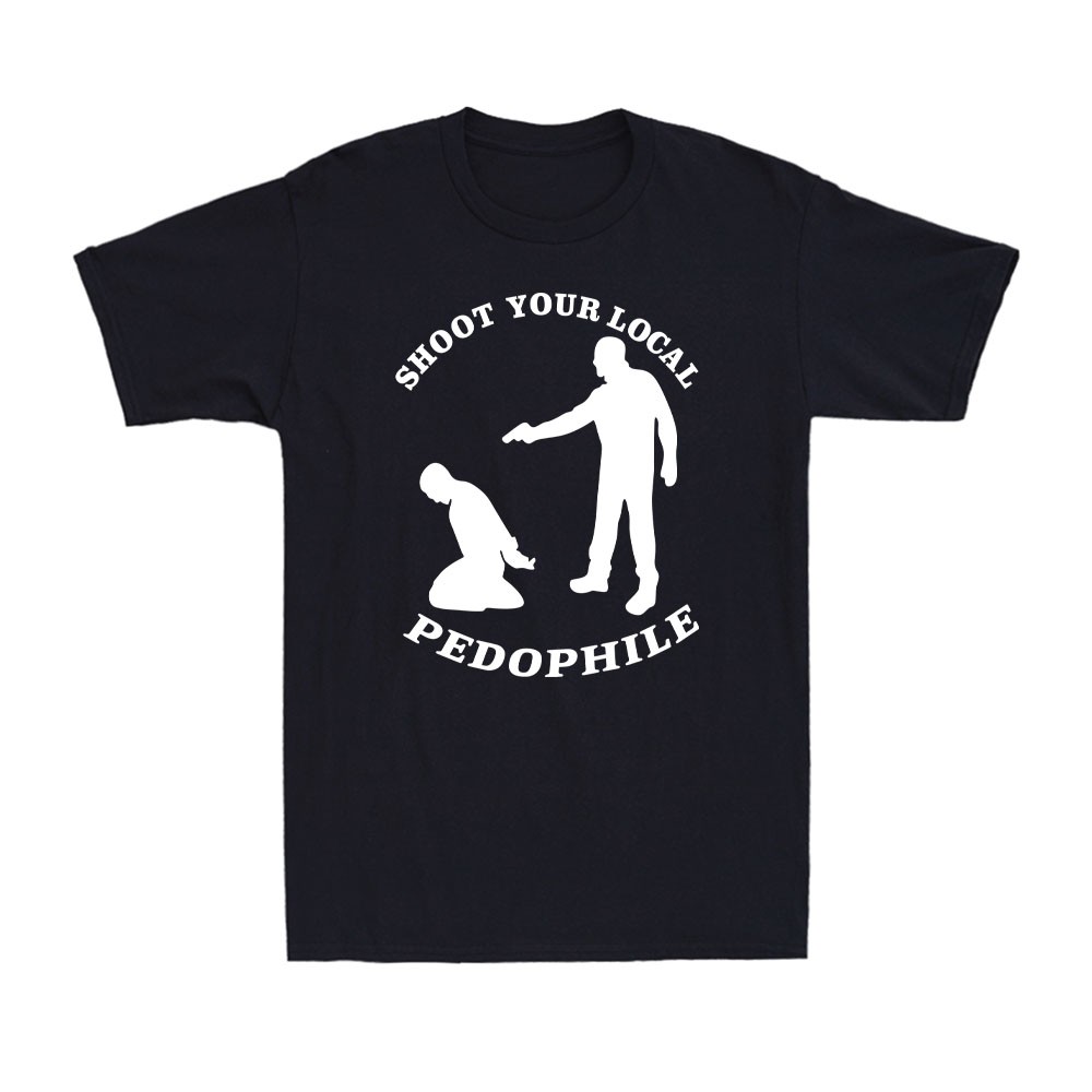 Shoot Your Local Pedophile Funny Sarcastic Quote Saying Gift Men's T-Shirt