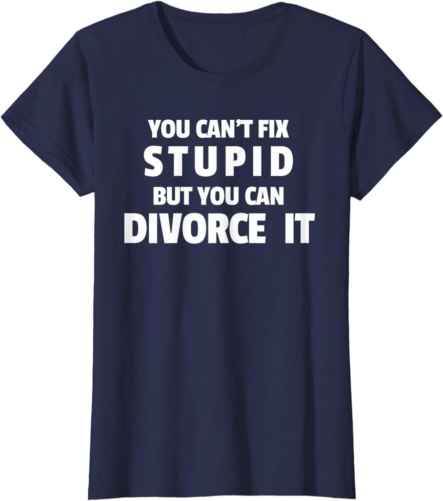 Funny Divorce Party You Can't Fix A Stupid But... Ladies' Crewneck T-Shirt