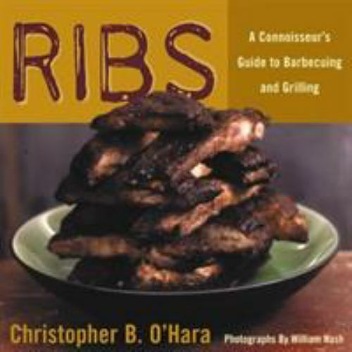 Ribs: A Connoisseur's Guide to Barbecuing and Grilling by O'Hara, Christopher B.