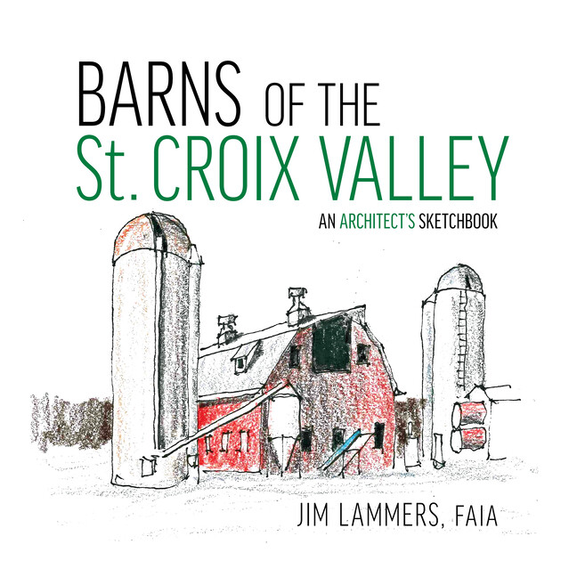 Barns Of The St Croix Valley: An Architect's Sketchbook
