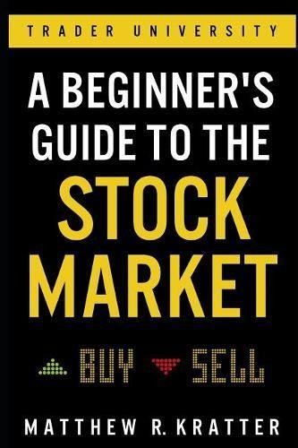 Matthew R Kratter A Beginner's Guide to the Stock Market (Paperback)