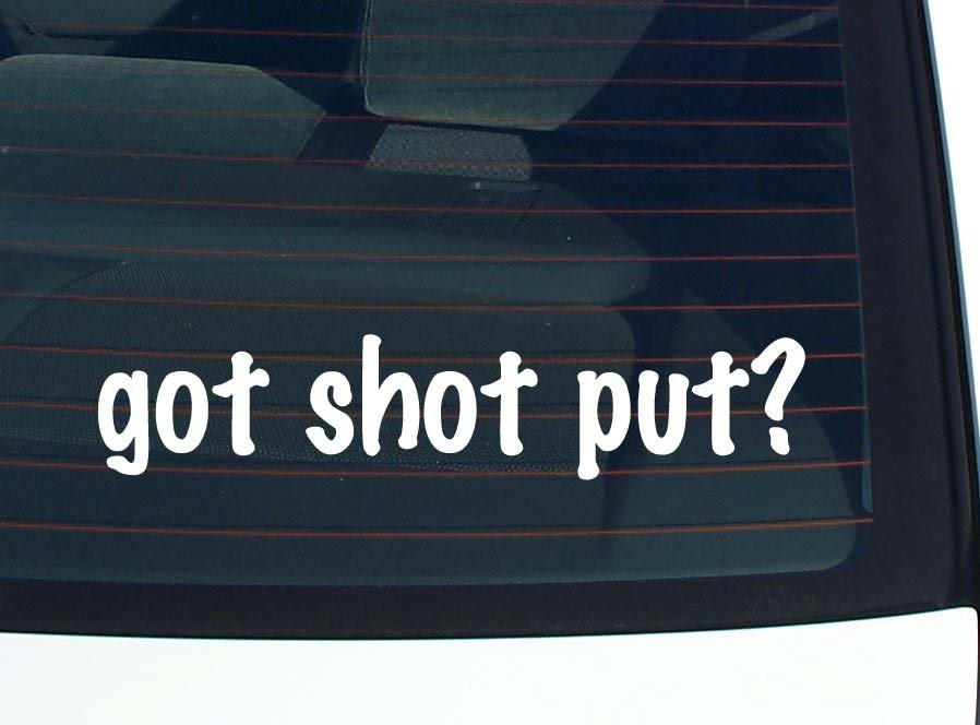 got shot put? CAR DECAL BUMPER STICKER VINYL FUNNY JOKE WINDOW