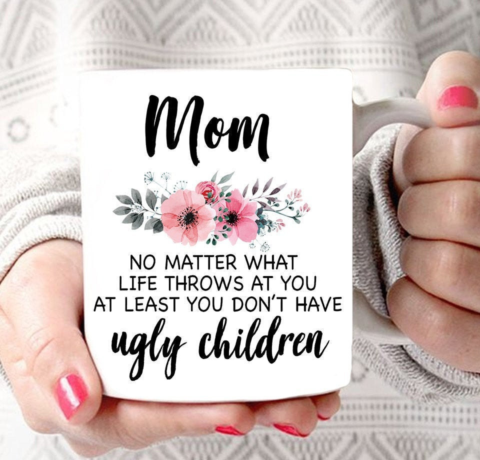 Funny Mug for Moms - At Least Your Kids Aren't Ugly Humor Gift