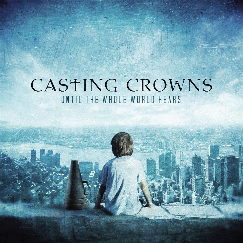 CASTING CROWNS UNTIL THE WHOLE WORLD HEARS NEW CD
