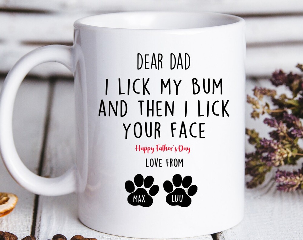 Personalized Dog Mug I Lick My Bum And Then I Lick Your Face Fathers Day Mug Dog