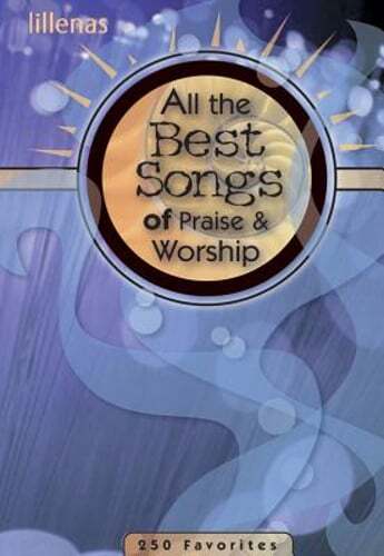All the Best Songs of Praise & Worship: 250 Favorites by Ken Bible: New