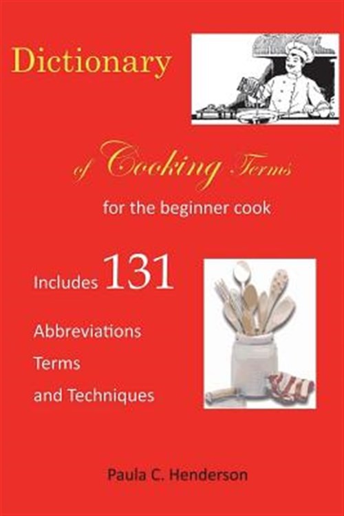 Beginner's Cooking Dictionary: Abbreviations, Terms & Techniques by Paula Henderson (2018, Paperback)