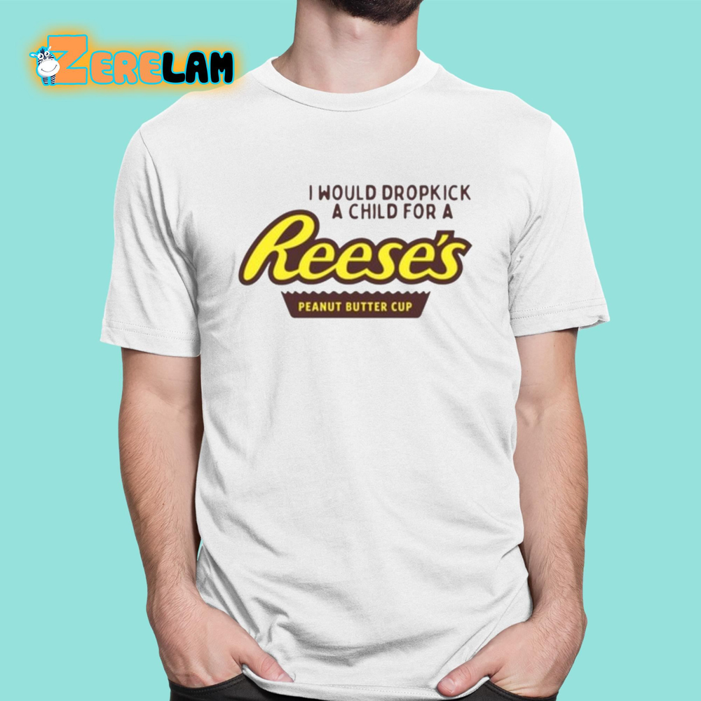 I Would Dropkick For A Reeses Peanut Butter Cup Shirt