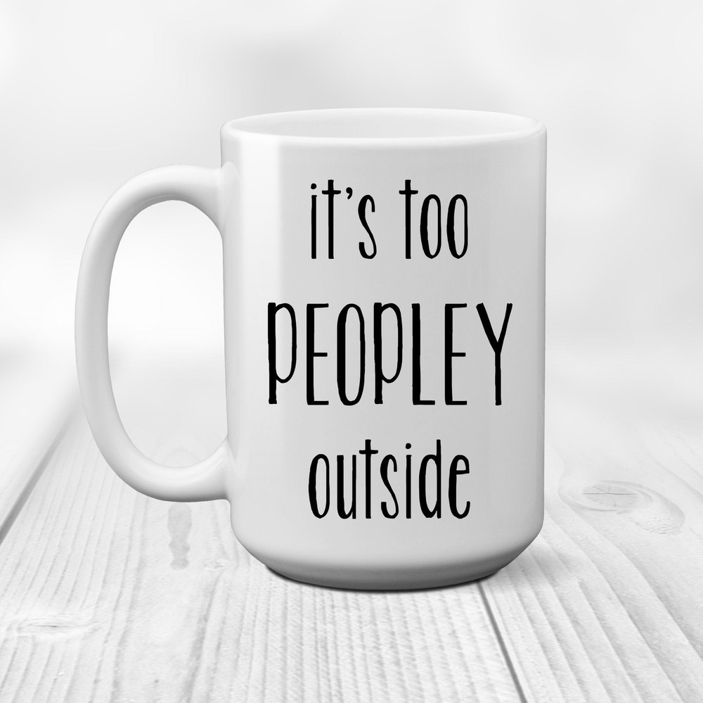 It's Too Peopley Outside Introvert Coworker Gift Coffee Mug Two Sizes