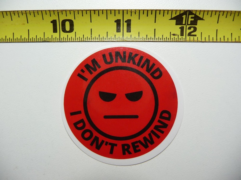 I'M UNKIND I DON'T REWIND STICKER DECAL SIGN WARNING NOTICE JOKE PRANK GAG