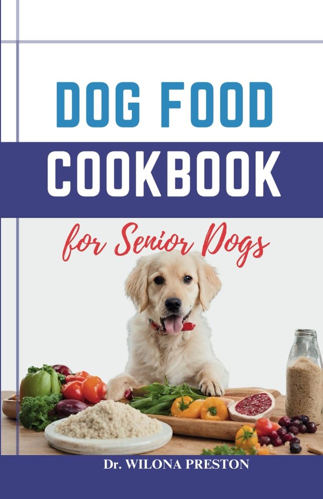 Dog Food Cookbook for Senior Dogs: The Complete Healthy Homemade Food Recipes, A