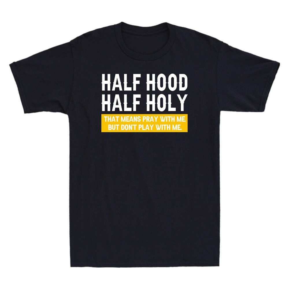 Half Hood Half Holy That Means Pray With Me But Don't Play With Me Men's T-Shirt
