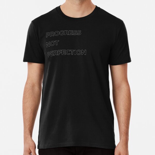 Progress not perfection. Premium Made in USA T-Shirt S-5XL