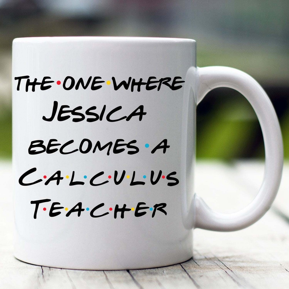 Personalized Calculus Teacher Mug The One Where Becomes Calculus Teacher Custom