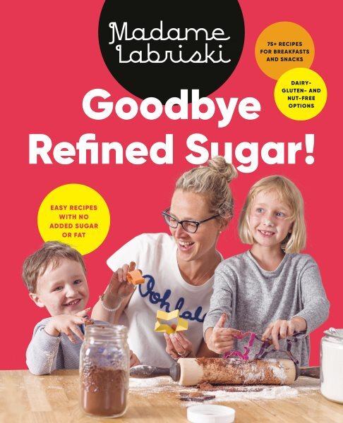 Goodbye Refined Sugar! : Easy Recipes With No Added Sugar or Fat, Paperback b...