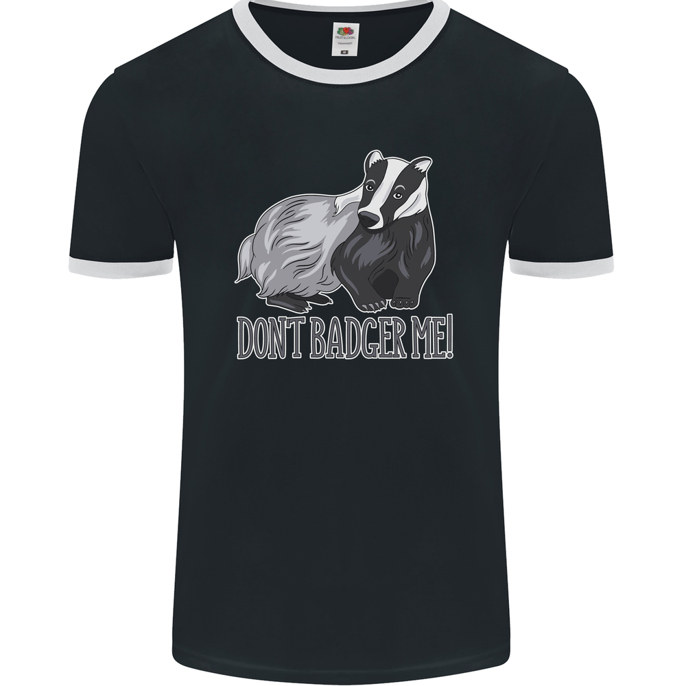 Dont Badger Me Funny Quote Mens Ringer T-Shirt FotL