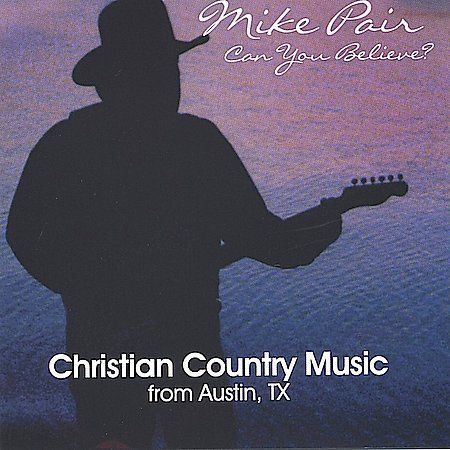 Can You Believe? by Mike Pair (CD, Jul-2004, Mike Pair)