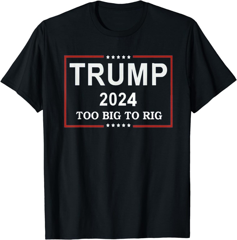 Too Big To Rig Saying Trump 2024 Funny Trump Quote T-Shirt