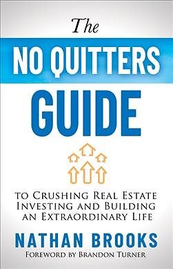 No Quitters Guide to Crushing Real Estate Investing and Building an Extraordi...