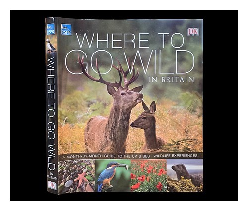 DK Where to go wild in Britain. A month-by-month guide to the UK's best wildlife