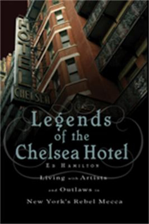 Legends of the Chelsea Hotel : Living with Artists and Outlaws in