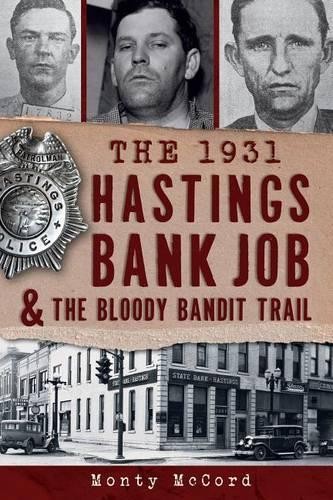 Monty McCord The 1931 Hastings Bank Job & the Bloody Bandit Trail (Paperback)