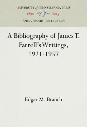 Edgar M. Branch A Bibliography of James T. Farrell's Writings, 1921-1 (Hardback)