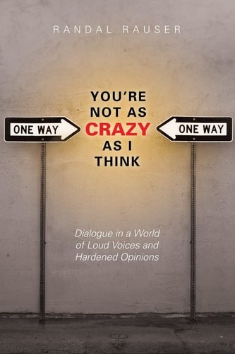 You're Not As Crazy As I Think: Dialogue in a World of Loud Voices and Hardened