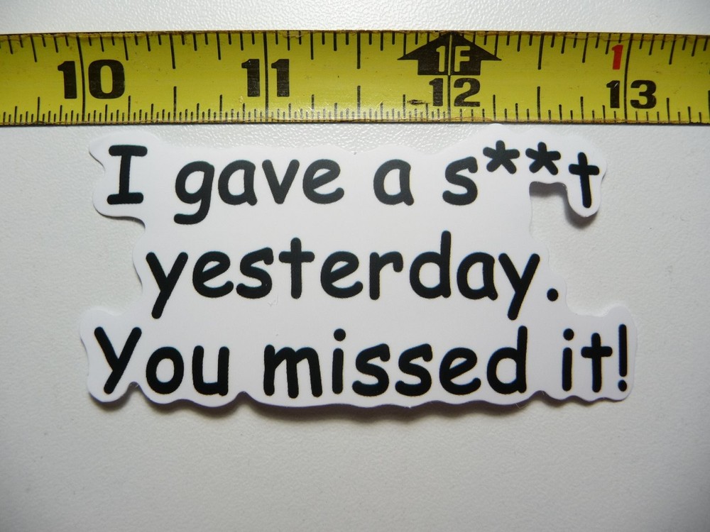 Funny Snarky I Gave A Shit Yesterday You Missed It Sticker Decal