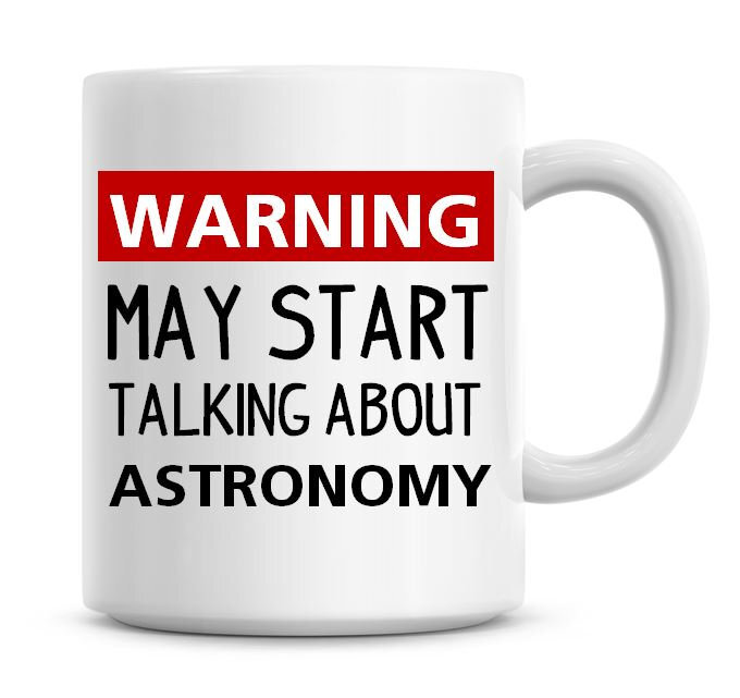 Warning May Start Talking About Astronomy Funny Coffee Mug Funny Humor