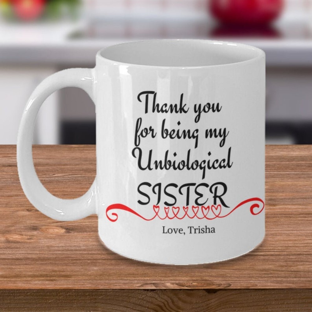 Thank You For Being My Unbiological Sister Coffee Mug Tea Cup Sister