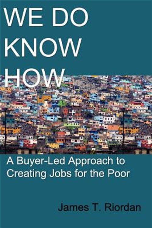 We Do Know How : A Buyer-led Approach to Creating Jobs for the Poor, Paperbac...