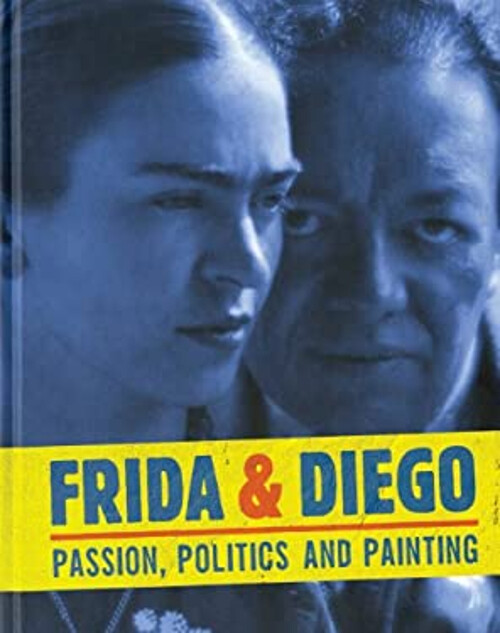 Frida and Diego : Passion, Politics and Painting Hardcover