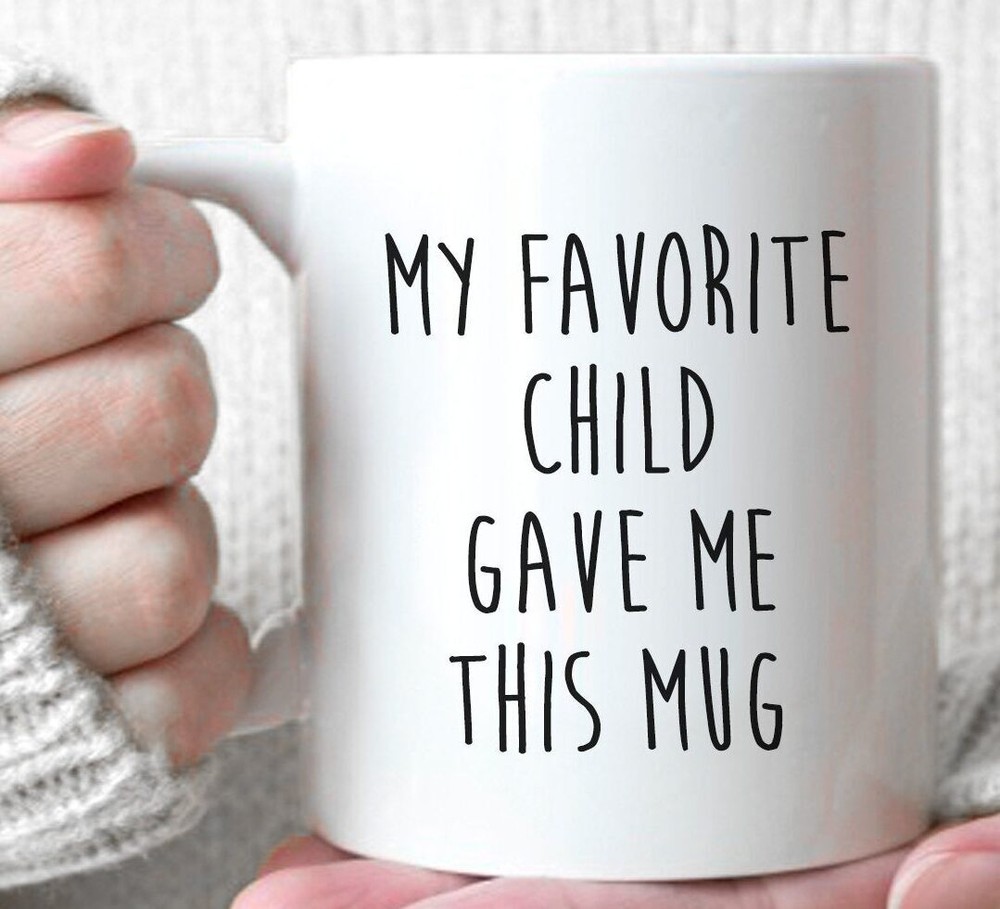 My Favorite Child Gave Me This Mug Funny Mother's Day Gift Funny Father's Day