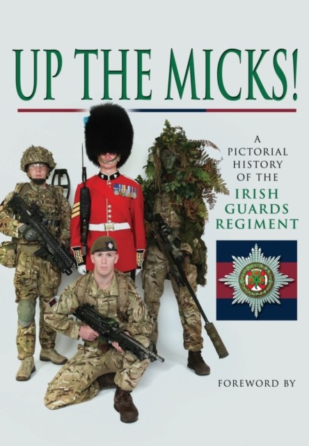 Up the Micks An Illustrated History of the Irish Guards by Irish Guards HARDBACK