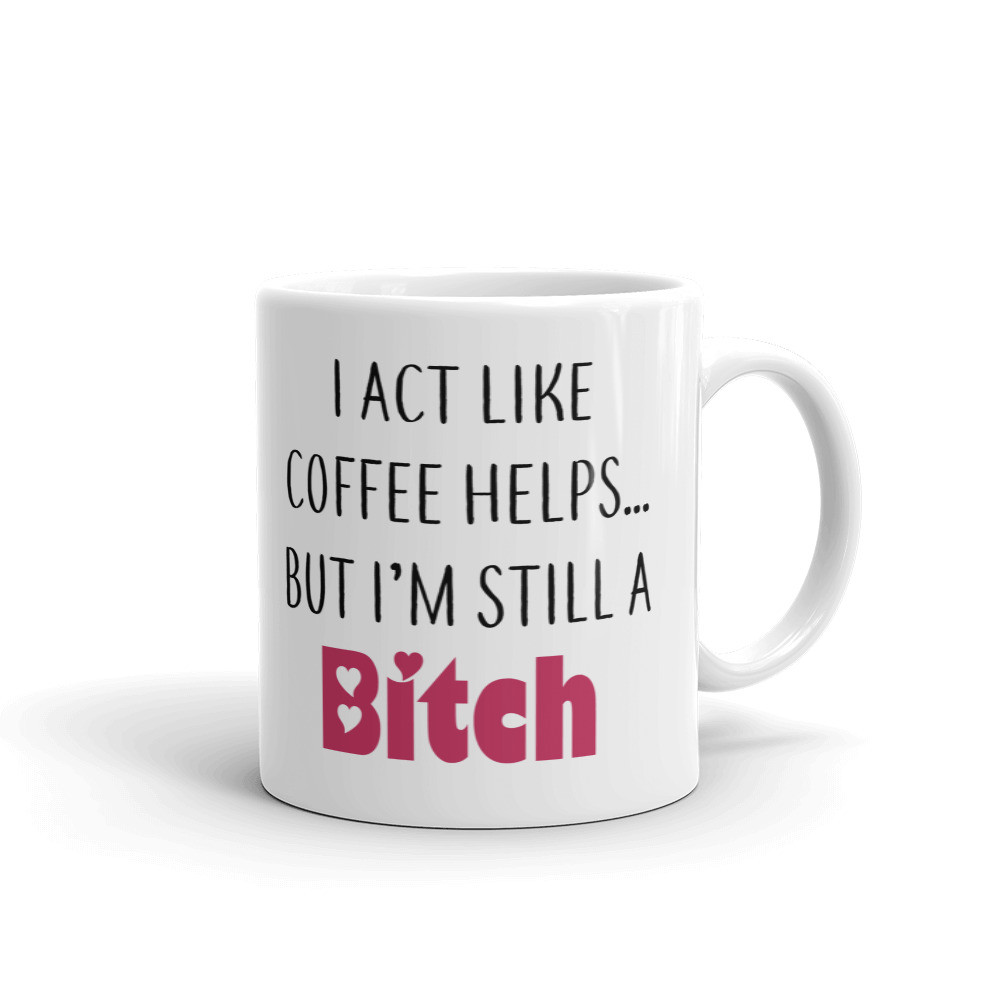 I Act Like Coffee Helps... A Bitch Coffee Tea Ceramic Mug Office Work Cup Gift