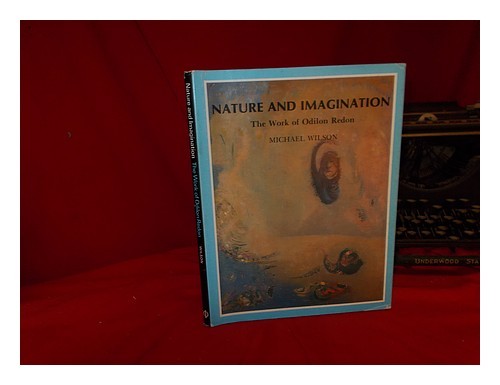 WILSON, MICHAEL (1951-) Nature and imagination : the work of Odilon Redon 1978 F