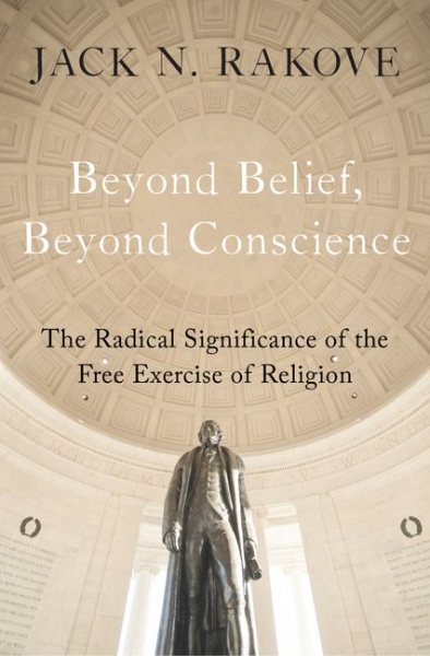 Beyond Belief, Beyond Conscience : The Radical Significance of the Free Exerc...
